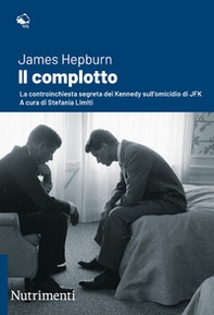 Il complotto. La controinchiesta segreta dei Kennedy sull'omicidio di JFK - Librerie.coop