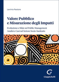Valore pubblico e misurazione degli impatti: evoluzione e sfide nel public management. Analisi e casi nel settore socio-sanitario - Librerie.coop