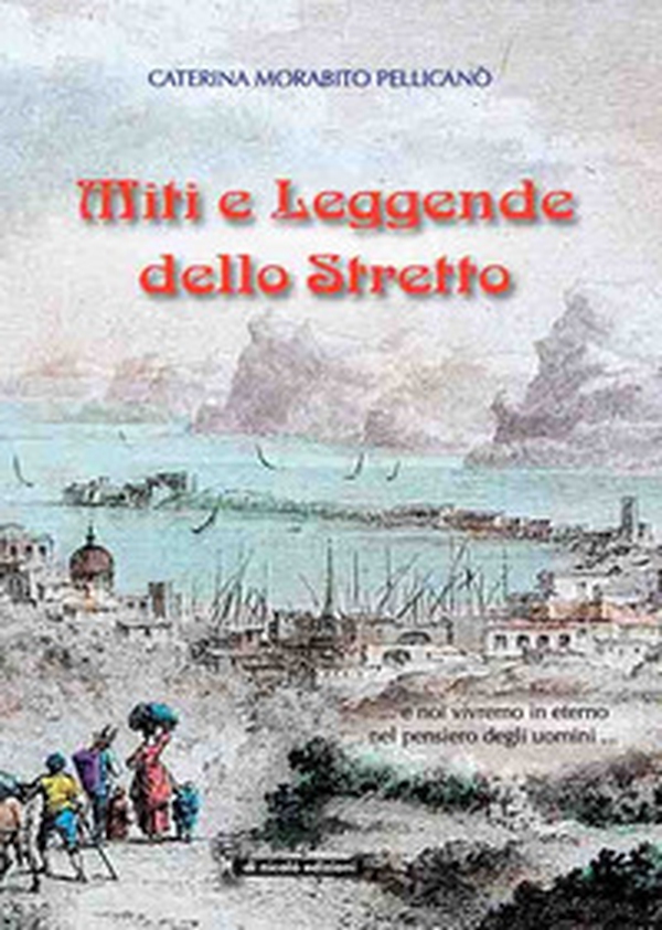 Miti e leggende dello Stretto... e noi vivremo in eterno nel pensiero degli uomini... - Librerie.coop Miti e leggende dello Stretto... e noi vivremo in eterno nel pensiero degli uomini... - Librerie.coop