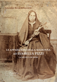 Le apparizioni della Madonna ad Isabella Pizzi. La mistica di fiore - Librerie.coop