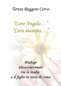 «Caro Angelo...» «Cara mamma...» Dialogo ultraventennale tra la madre e il figlio in stato di coma - Librerie.coop