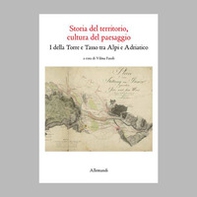 Storia del territorio, cultura del paesaggio. I della Torre e Tasso tra Alpi e Adriatico - Librerie.coop