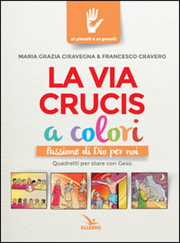 La Via Crucis a colori. Passione di Dio per noi. Quadretti per stare con Gesù - Librerie.coop La Via Crucis a colori. Passione di Dio per noi. Quadretti per stare con Gesù - Librerie.coop