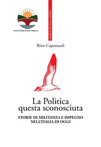 La politica questa sconosciuta. Storie di militanza e impegno nell'Italia di oggi - Librerie.coop La politica questa sconosciuta. Storie di militanza e impegno nell'Italia di oggi - Librerie.coop