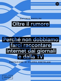 Oltre il rumore. Perché non dobbiamo farci raccontare internet dai giornali e dalla TV - Librerie.coop