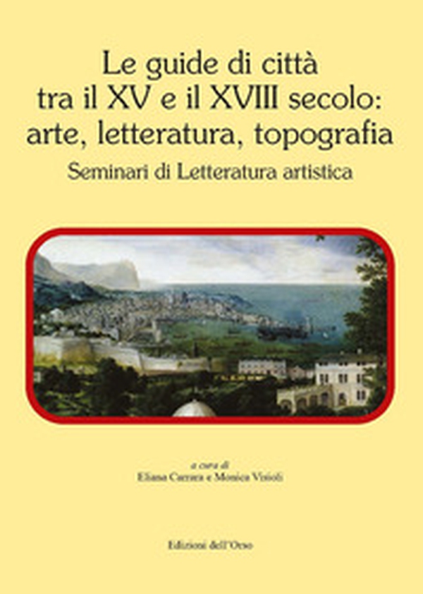 Le guide di città tra il XV e il XVIII secolo: arte, letteratura, topografia. Seminari di letteratura artistica - Librerie.coop Le guide di città tra il XV e il XVIII secolo: arte, letteratura, topografia. Seminari di letteratura artistica - Librerie.coop
