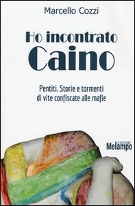 Ho incontrato Caino. Pentiti. Storie e tormenti di vite confiscate alle mafie - Librerie.coop