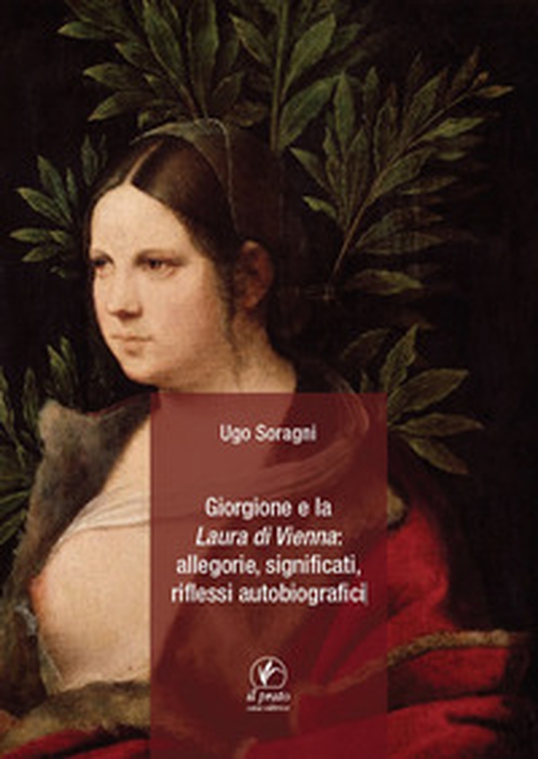 Giorgione e la «Laura di Vienna»: allegorie, significati, riflessi autobiografici - Librerie.coop Giorgione e la «Laura di Vienna»: allegorie, significati, riflessi autobiografici - Librerie.coop