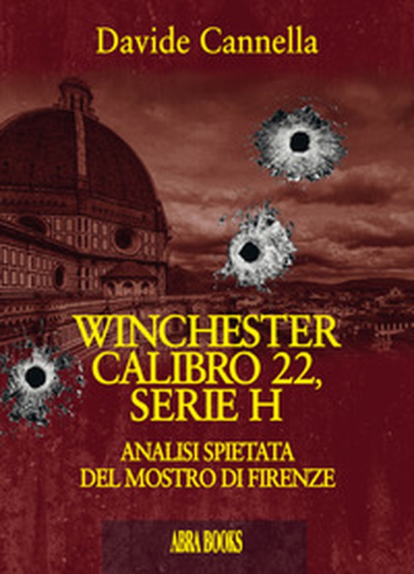 Winchester calibro 22, serie h. Analisi spietata del mostro di Firenze - Librerie.coop Winchester calibro 22, serie h. Analisi spietata del mostro di Firenze - Librerie.coop