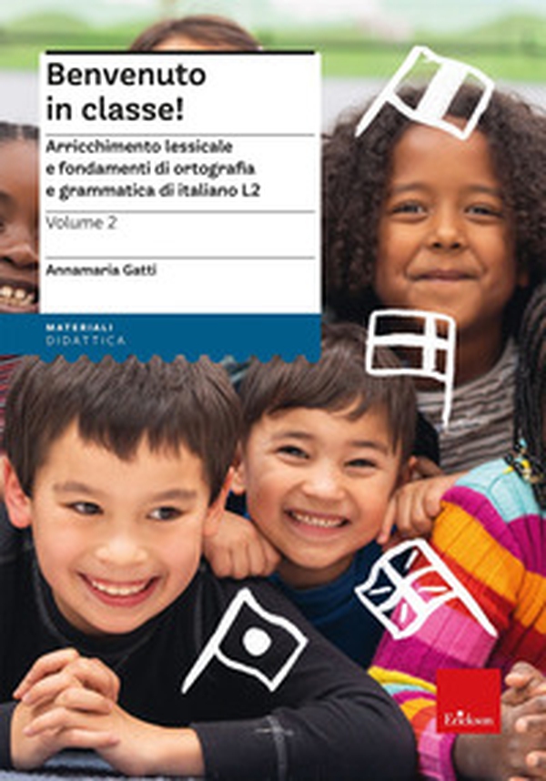 Benvenuto in classe! Arricchimento lessicale e fondamenti di ortografia e grammatica per bambini stranieri - Vol. 2 - Librerie.coop Benvenuto in classe! Arricchimento lessicale e fondamenti di ortografia e grammatica per bambini stranieri - Vol. 2 - Librerie.coop