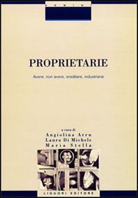 Proprietarie. Avere, non avere, ereditare, industriarsi - Librerie.coop
