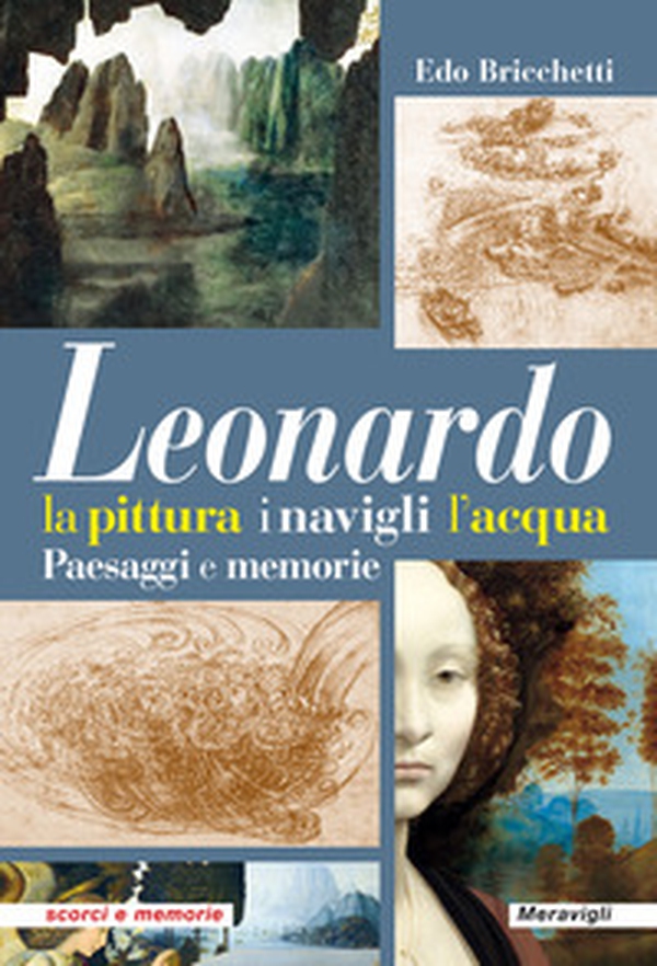 Leonardo. La pittura i navigli l'acqua. Paesaggi e memorie - Librerie.coop Leonardo. La pittura i navigli l'acqua. Paesaggi e memorie - Librerie.coop