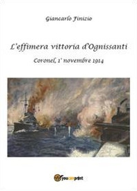 L'effimera vittoria d'Ognissanti. Coronel, 1° novembre 1914. Una storia della prima battaglia navale della grande guerra - Librerie.coop