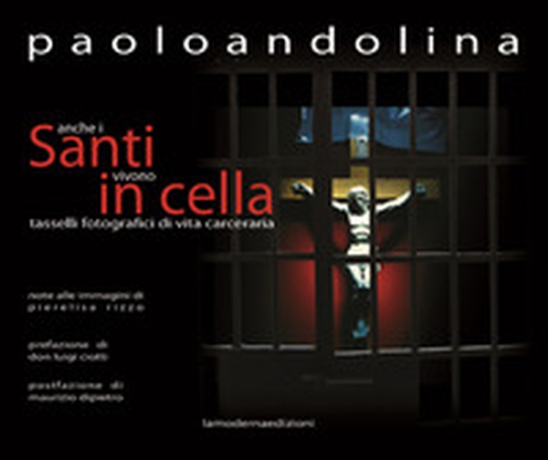 Anche i santi vivono in cella. Tasselli fotografici di vita carceraria - Librerie.coop Anche i santi vivono in cella. Tasselli fotografici di vita carceraria - Librerie.coop