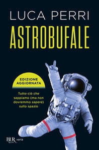 Astrobufale. Tutto ciò che sappiamo (ma non dovremmo sapere) sullo spazio - Librerie.coop