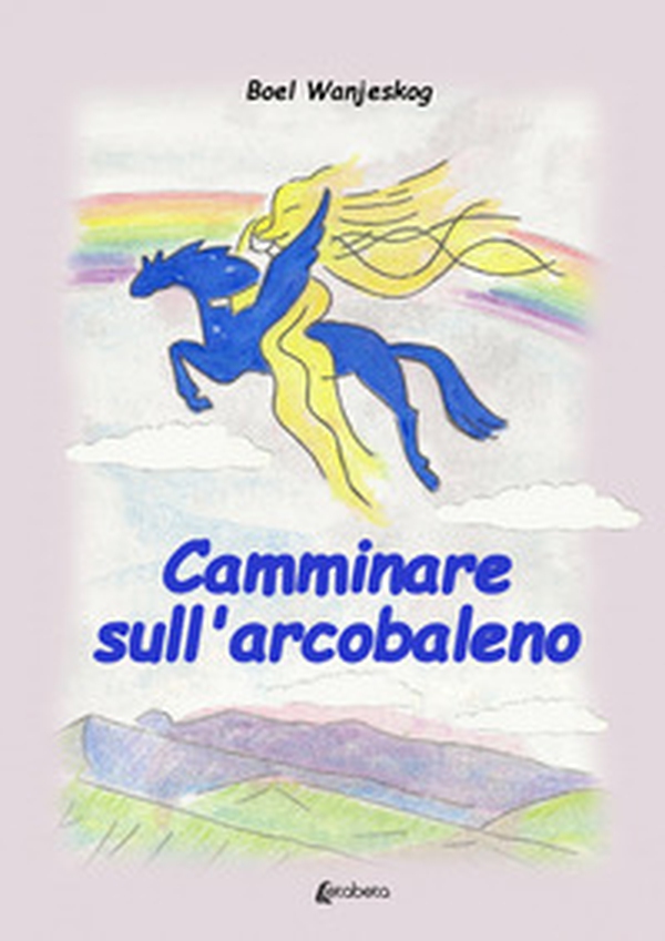 Camminare sull'arcobaleno - Librerie.coop Camminare sull'arcobaleno - Librerie.coop