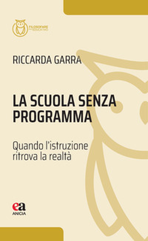 La scuola senza programma. Quando l'istruzione ritrova la realtà - Librerie.coop