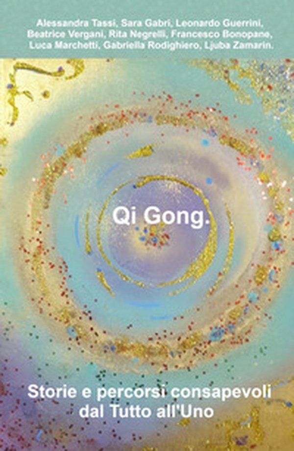 Qi Gong. Storie e percorsi consapevoli dal tutto all'uno - Librerie.coop Qi Gong. Storie e percorsi consapevoli dal tutto all'uno - Librerie.coop