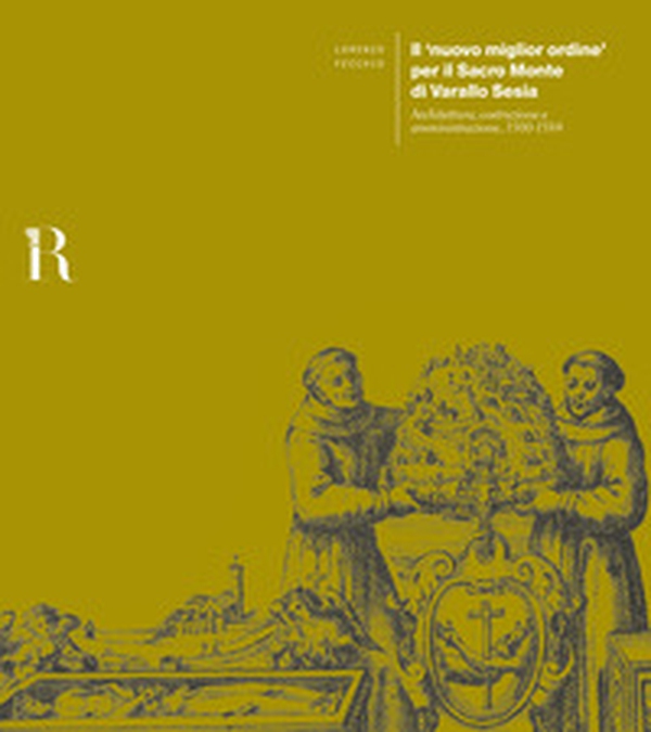 Il «nuovo miglior ordine» per il Sacro Monte di Varallo Sesia. Architettura, costruzione e amministrazione, 1560-1584 - Librerie.coop Il «nuovo miglior ordine» per il Sacro Monte di Varallo Sesia. Architettura, costruzione e amministrazione, 1560-1584 - Librerie.coop