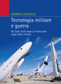 Tecnologia militare e guerra. Gli Stati Uniti dopo la rivoluzione negli affari militari - Librerie.coop