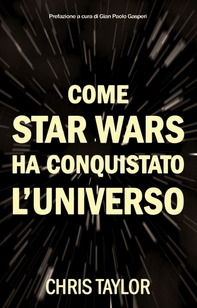 Come Star Wars ha conquistato l'Universo - Librerie.coop Come Star Wars ha conquistato l'Universo - Librerie.coop
