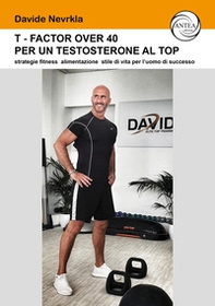 T-Factor Over 40 per un testosterone al Top. strategie alimentazione stile di vita per l'uomo di successo - Librerie.coop T-Factor Over 40 per un testosterone al Top. strategie alimentazione stile di vita per l'uomo di successo - Librerie.coop