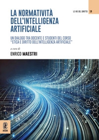 La normatività dell'intelligenza artificiale. Un dialogo tra docente e studenti del corso «Etica e diritto dell'intelligenza artificiale» - Librerie.coop