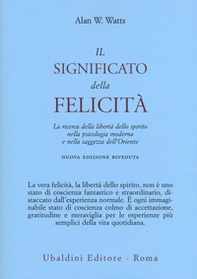 Il significato della felicità. La ricerca della libertà dello spirito nella psicologia moderna e nella saggezza dell'Oriente - Librerie.coop