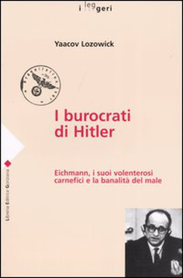 I burocrati di Hitler. Eichmann, i suoi volenterosi carnefici e la banalità del male - Librerie.coop I burocrati di Hitler. Eichmann, i suoi volenterosi carnefici e la banalità del male - Librerie.coop