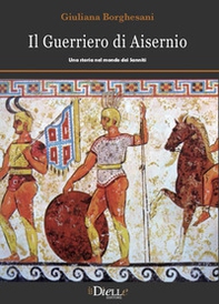 Il guerriero di Aisernio. Una storia nel mondo dei Sanniti - Librerie.coop