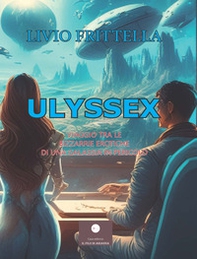 Ulyssex. Viaggio tra le bizzarrie erotiche di una galassia in pericolo - Librerie.coop Ulyssex. Viaggio tra le bizzarrie erotiche di una galassia in pericolo - Librerie.coop