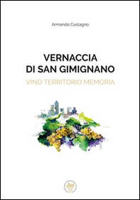 Vernaccia di San Gimignano. Vino, territorio, memoria. Ediz. italiana e inglese - Librerie.coop