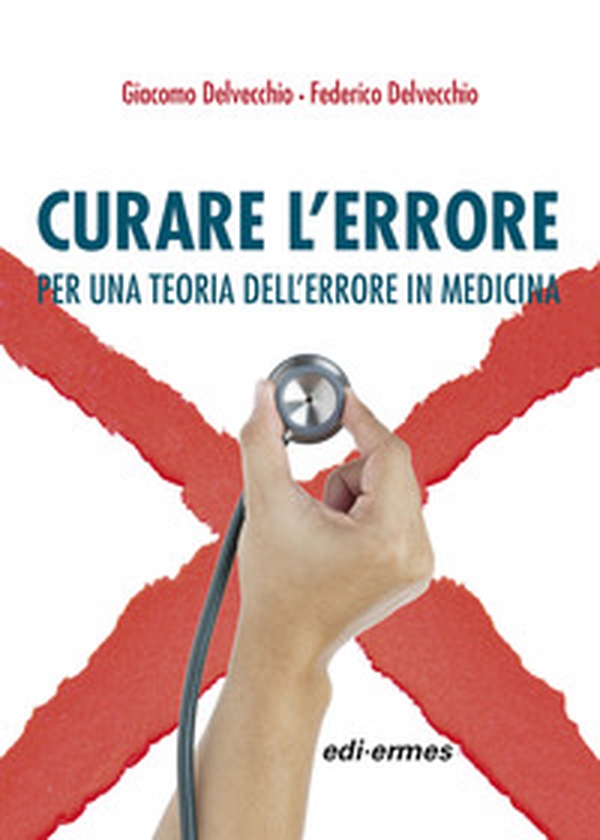Curare l'errore. Per una teoria dell'errore in medicina - Librerie.coop Curare l'errore. Per una teoria dell'errore in medicina - Librerie.coop