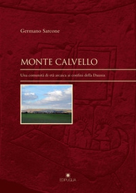 Monte Calvello. Una comunità di età arcaica ai confini della Daunia - Librerie.coop