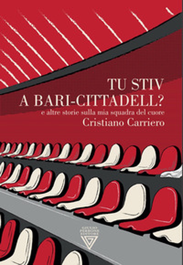 Tu stiv a Bari-Cittadell? E altre storie sulla mia squadra del cuore - Librerie.coop