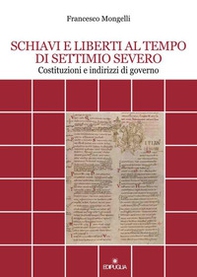 Schiavi e liberti al tempo di Settimio Severo. Costituzioni e indirizzi di governo - Librerie.coop