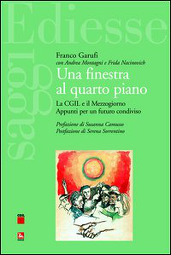 Una finestra al quarto piano. La CGIL e il Mezzogiorno. Appunti per un futuro condiviso - Librerie.coop Una finestra al quarto piano. La CGIL e il Mezzogiorno. Appunti per un futuro condiviso - Librerie.coop