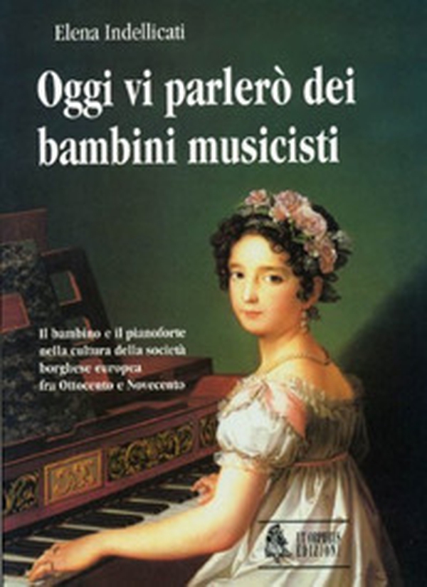 Oggi vi parlerò dei bambini musicisti. Il bambino e il pianoforte nella cultura della società borghese europea fra Ottocento e Novecento - Librerie.coop Oggi vi parlerò dei bambini musicisti. Il bambino e il pianoforte nella cultura della società borghese europea fra Ottocento e Novecento - Librerie.coop