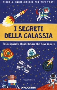 I segreti della galassia. Fatti spaziali straordinari che devi sapere. Piccola enciclopedia per tipi tosti - Librerie.coop I segreti della galassia. Fatti spaziali straordinari che devi sapere. Piccola enciclopedia per tipi tosti - Librerie.coop