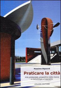 Praticare la città. Arte ambientale, prospettive di ricerca e metodologie di intervento - Librerie.coop Praticare la città. Arte ambientale, prospettive di ricerca e metodologie di intervento - Librerie.coop