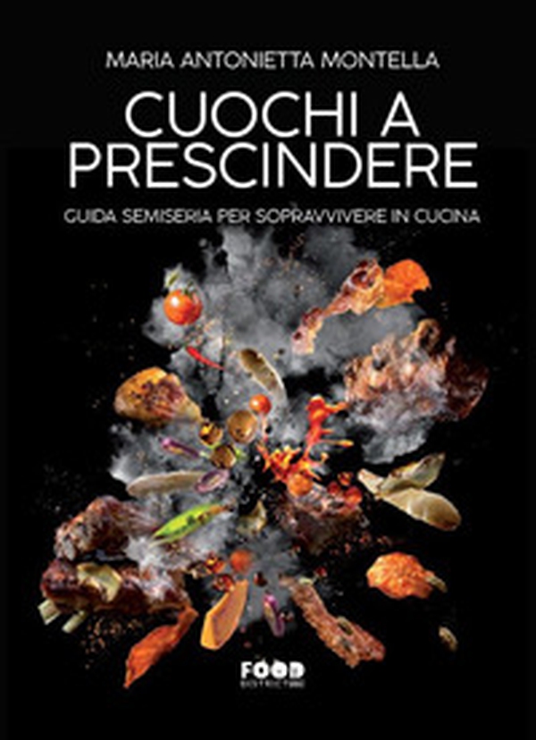 Cuochi a prescindere. Guida semiseria per sopravvivere in cucina - Librerie.coop Cuochi a prescindere. Guida semiseria per sopravvivere in cucina - Librerie.coop