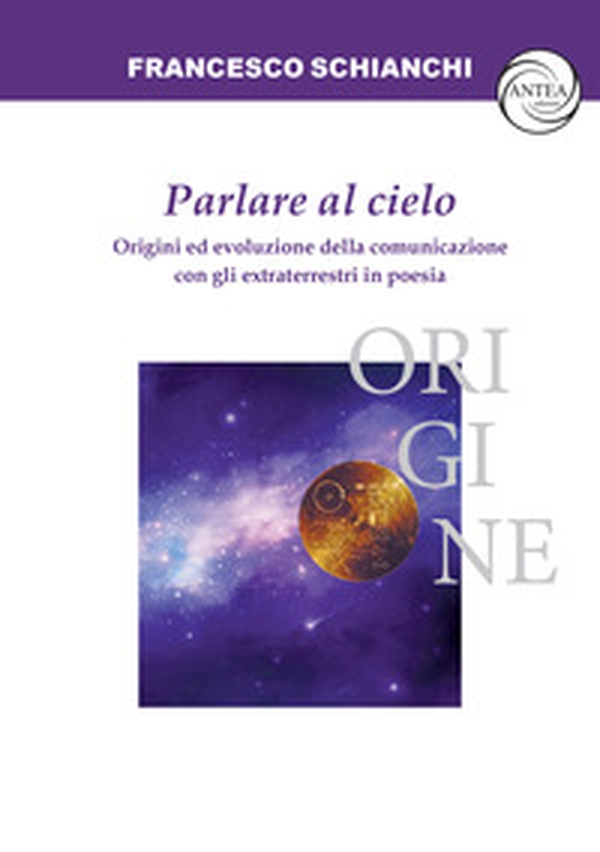 Parlare al cielo. Origini ed evoluzione della comunicazione con gli extraterrestri in poesia - Librerie.coop Parlare al cielo. Origini ed evoluzione della comunicazione con gli extraterrestri in poesia - Librerie.coop