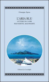 L'aria blu. Lettere da Capri mai scritte, mai spedite - Librerie.coop
