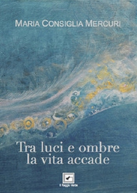 Tra luci e ombre la vita accade - Librerie.coop