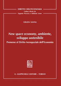 New space economy, ambiente, sviluppo sostenibile. Premesse al diritto aerospaziale dell'economia - Librerie.coop