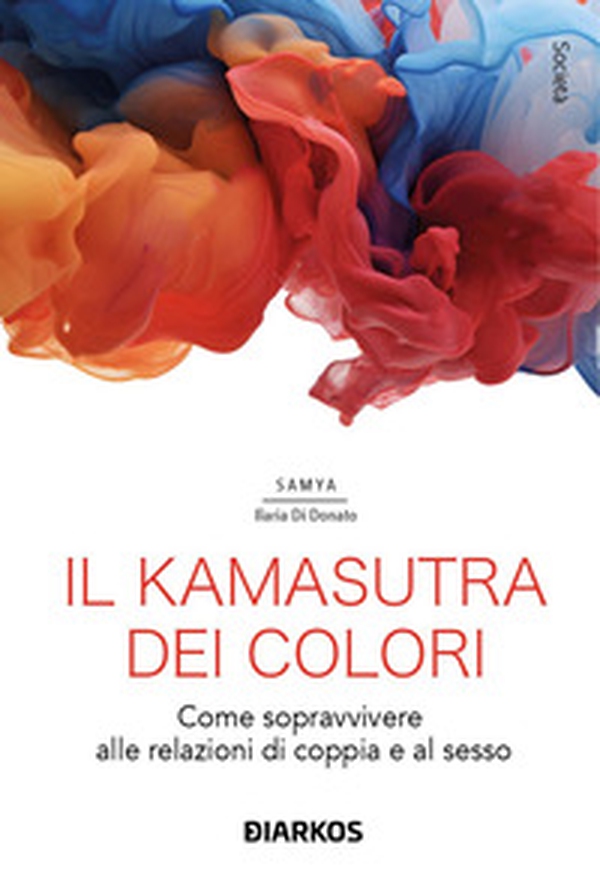 Il kamasutra dei colori. Come sopravvivere alle relazioni di coppia e al sesso - Librerie.coop Il kamasutra dei colori. Come sopravvivere alle relazioni di coppia e al sesso - Librerie.coop