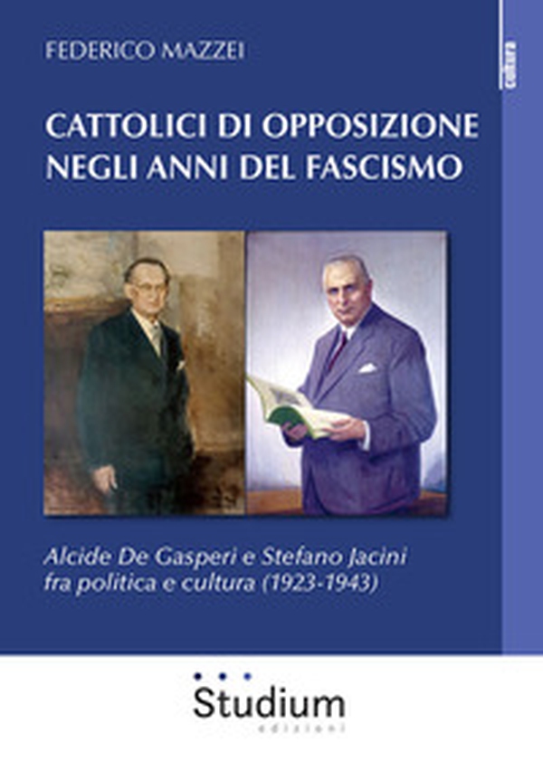 Cattolici di opposizione negli anni del fascismo. Alcide De Gasperi e Stefano Jacini fra politica e cultura (1923-1943) - Librerie.coop Cattolici di opposizione negli anni del fascismo. Alcide De Gasperi e Stefano Jacini fra politica e cultura (1923-1943) - Librerie.coop