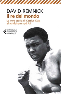 Il re del mondo. La vera storia di Cassius Clay, alias Muhammad Ali - Librerie.coop