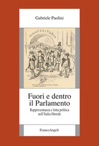 Fuori e dentro il Parlamento. Rappresentanza e lotta politica nel'Italia liberale - Librerie.coop