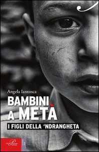 Bambini a metà. I figli della 'ndrangheta - Librerie.coop